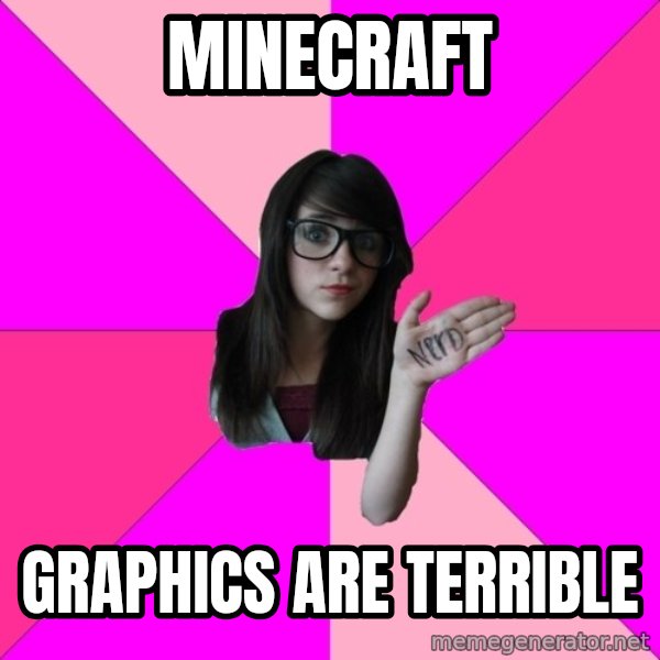 Idiot Nerd Girl meme: minecraft / Graphics are terrible