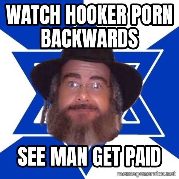 Advice Jew meme: watch hooker porn backwards / see man get paid