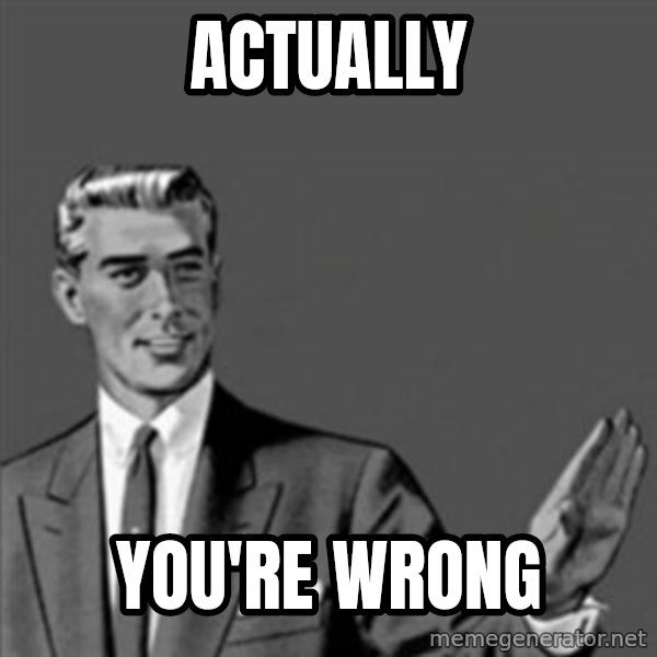Correction Guy meme: Actually / You're Wrong