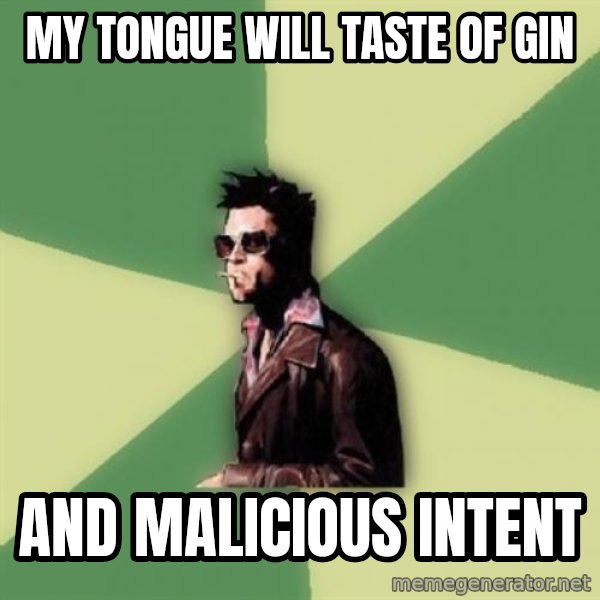 Tyler Durden meme: My tongue will taste of gin / and malicious intent