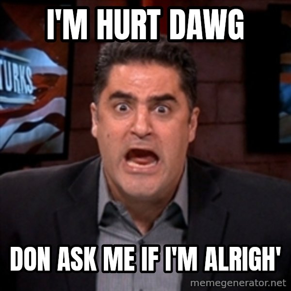 Angry Cenk meme: i'm hurt dawg / don ask me if i'm alrigh'