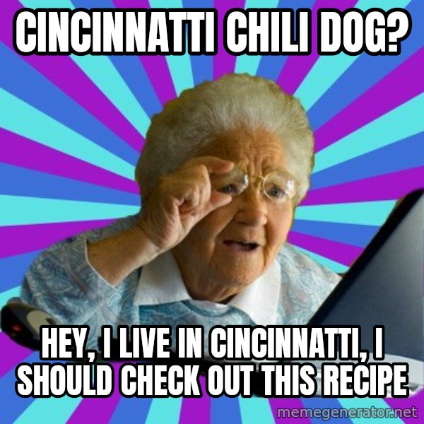 old lady meme: cincinnatti chili dog? / Hey, I live in CINCINnATTI, I should check out this recipe