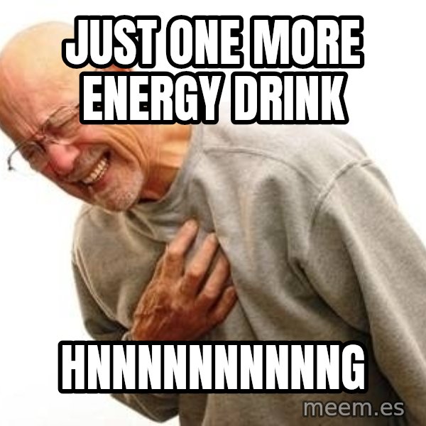Old Man Heart Attack meme: Just one MORE ENERGY DRINK / HNNNNNNNNNNG