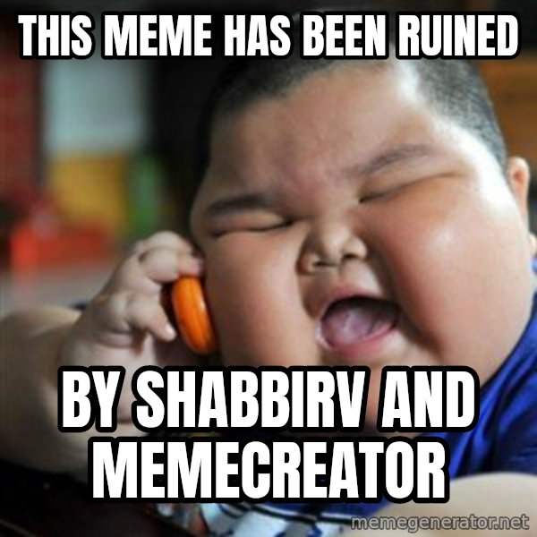 fat chinese kid meme: this meme has been ruined / by shabbirv and memecreator