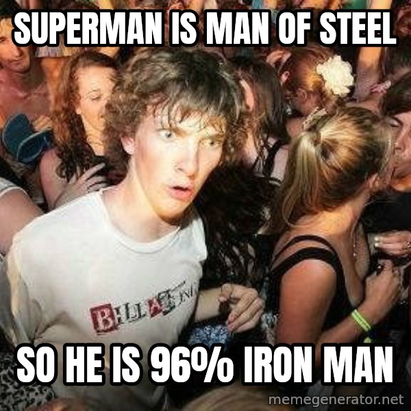 -Sudden Clarity Clarence meme: superman is man of steel / so he is 96% iron man
