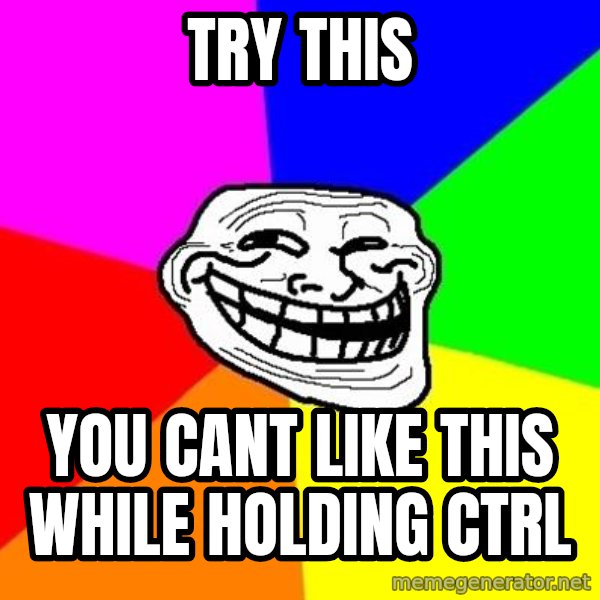 Trollface meme: try this / you cant like this while holding ctrl