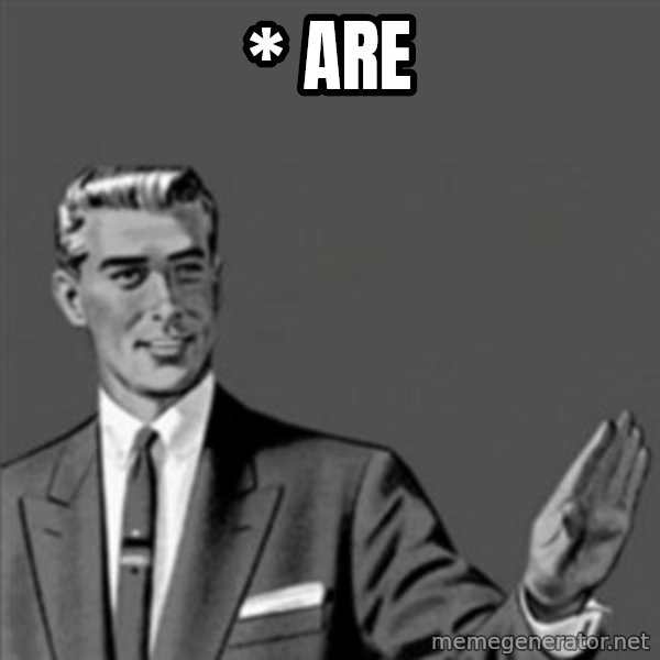 Correction Guy meme: * ARE