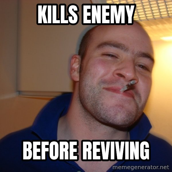 Good Guy Greg meme: KILLS ENEMY / BEFORE REVIVING