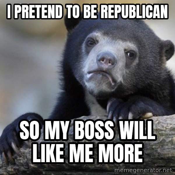 Confession Bear meme: I pretend to be republican / So my boss will like me more