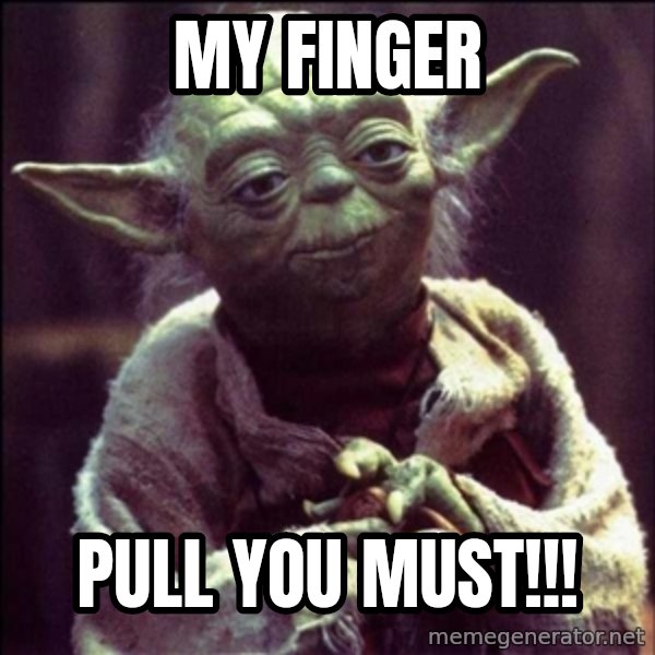 Advice Yoda Gives meme: MY FINGER / PULL YOU MUST!!!