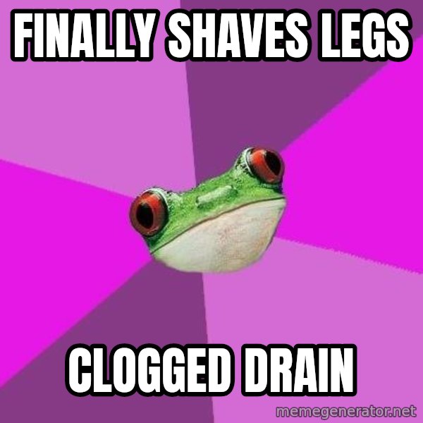 Foul Bachelorette Frog meme: finally shaves legs / clogged drain