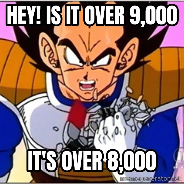 Over 9000 meme: Hey! Is it over 9,000 / it's over 8,000