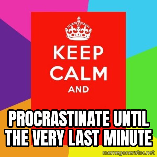 Keep calm and meme: procrastinate until the very last minute
