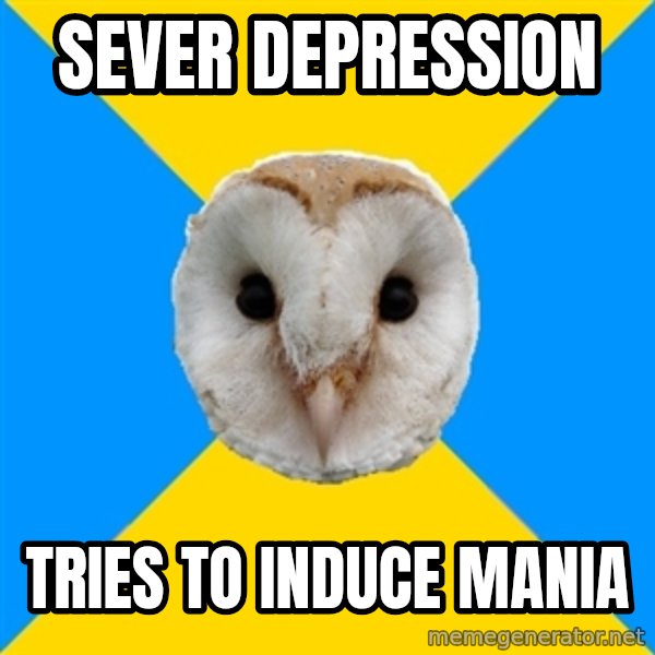 Bipolar Owl meme: Sever DEPRESSION / TRIES TO INDUCE MANIA