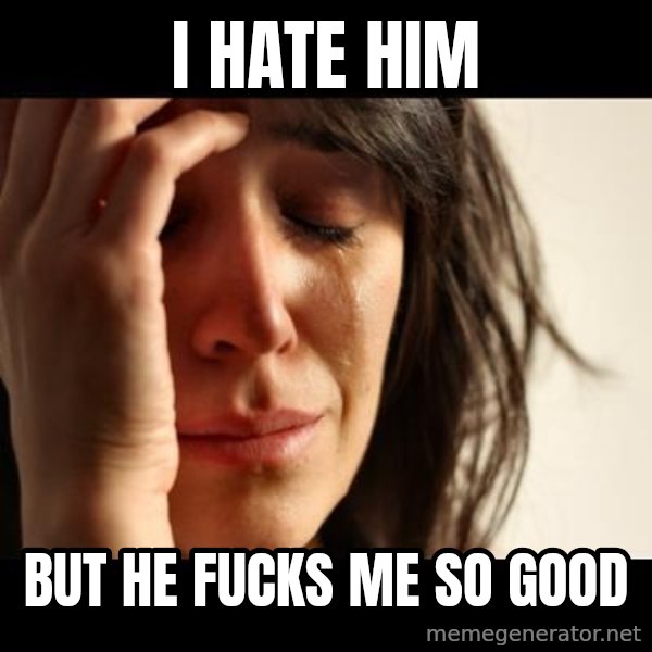 crying girl sad meme: I HATE HIM / BUT HE FUCKS ME SO GOOD