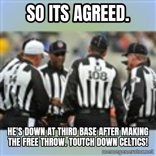 NFL Ref Meeting meme: So its agreed. / He's down at thIrd basE after makiNg the free throw. Toutch down celtics!