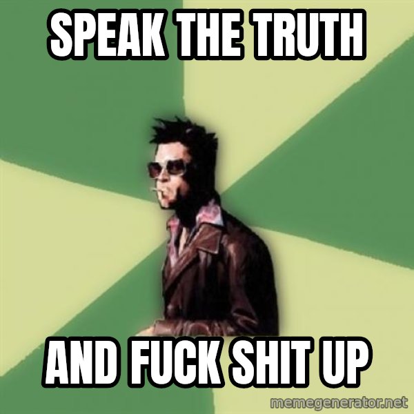Tyler Durden meme: speak the truth / and fuck shit up