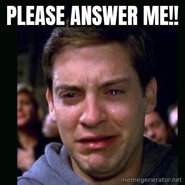 crying peter parker meme: PLEASE ANSWER ME!!