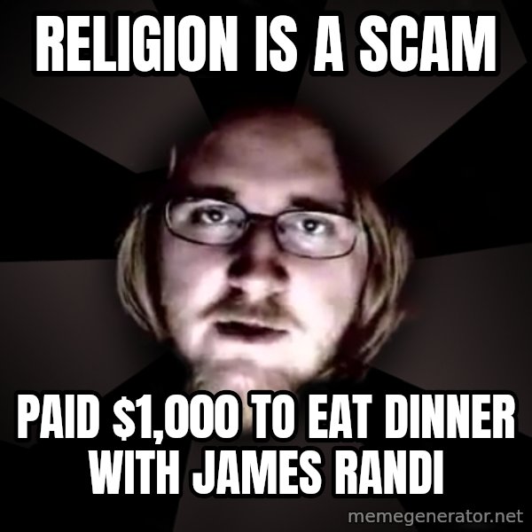 typical atheist meme: religion is a scam / paid $1,000 to eat dinner with James Randi