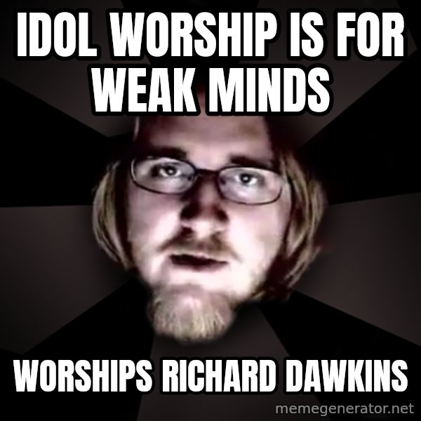 typical atheist meme: idol worship is for weak minds / worships richard dawkins