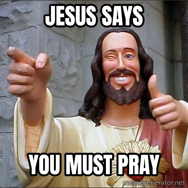 jesus says meme: Jesus says / you must pray