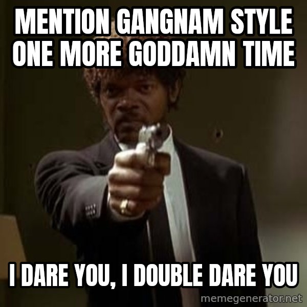 Jules Pulp Fiction meme: mention gangnam style one more goddamn time / i dare you, i double dare you