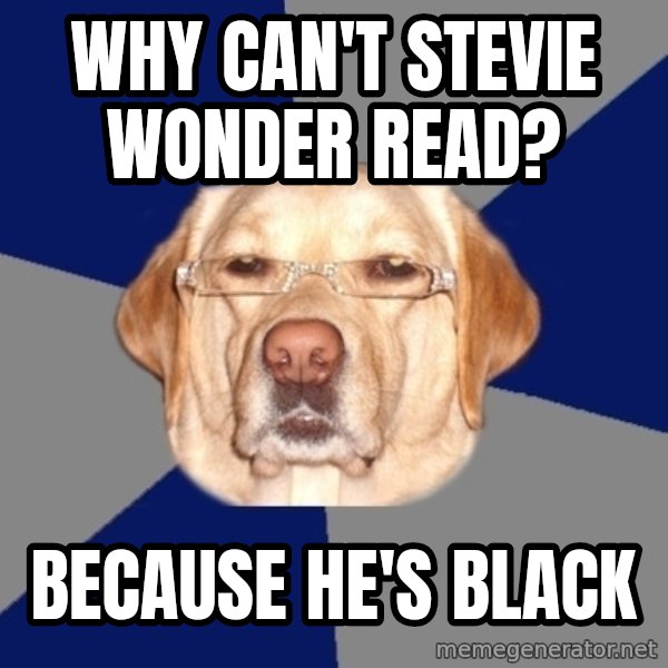 Racist Dawg meme: Why can't stevie wonder read? / Because he's Black