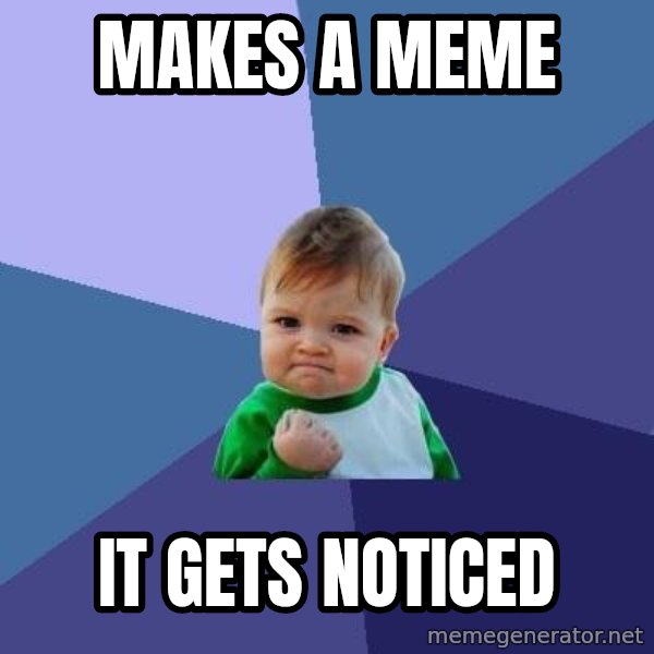 Success Kid meme: Makes a meme / It gets noticed
