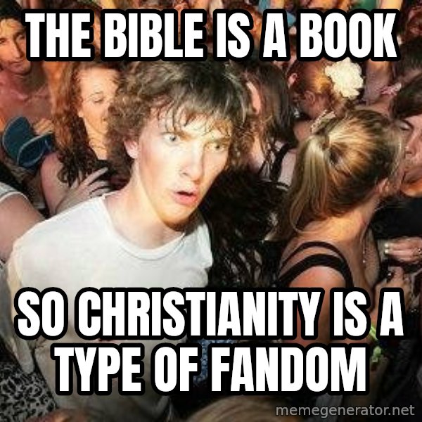 -Sudden Clarity Clarence meme: The Bible is a book / so christianity is a type of fandom