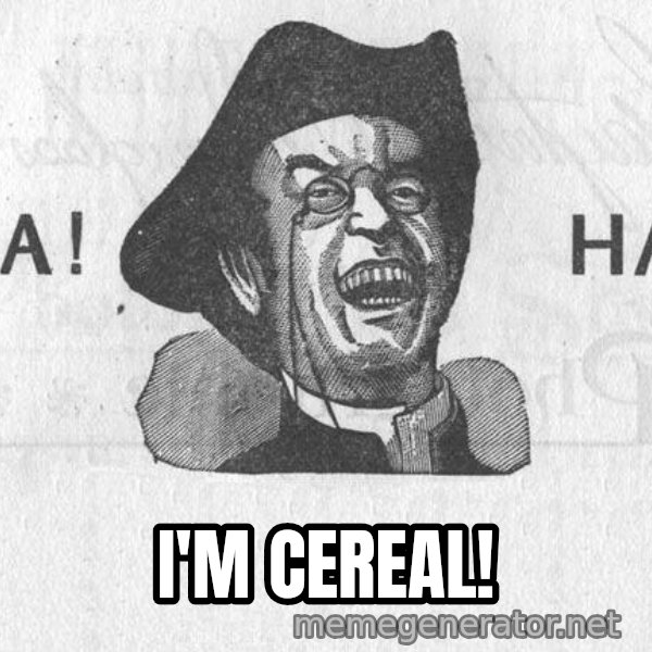 Ha Ha Guy meme: I'm cereal!