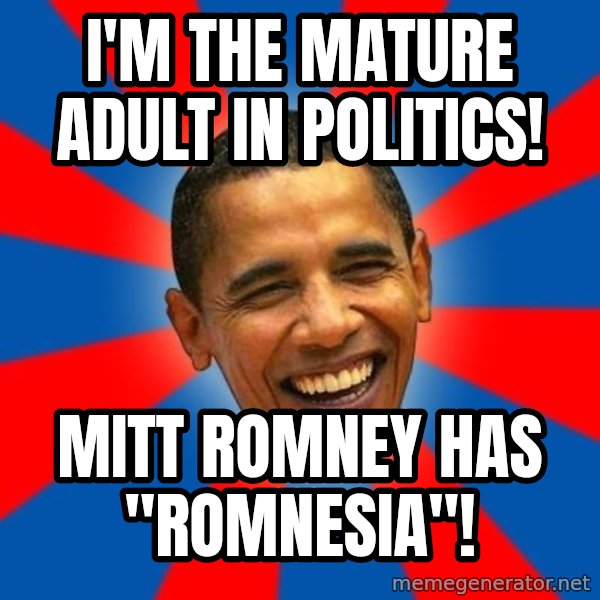 Obama meme: I'm the mature adult in politics! / mitt romney has "romnesia"!