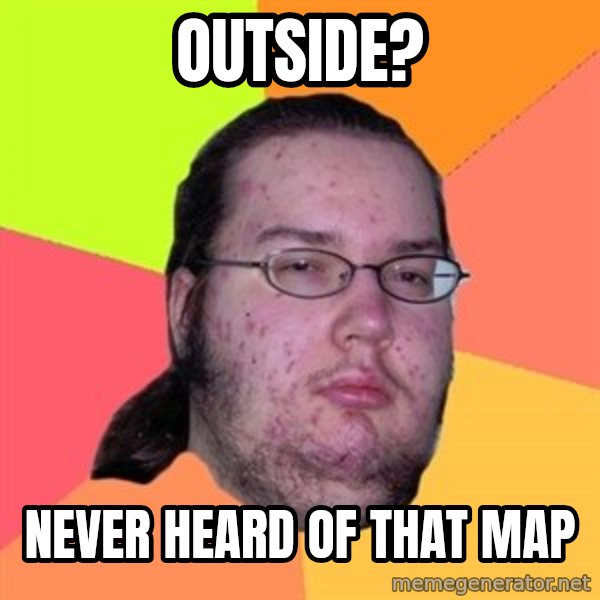 Butthurt Dweller meme: Outside? / never heard of that map