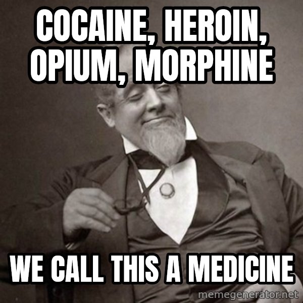 1889 [10] guy meme: COCAINE, HEROIN, OPIUM, MORPHINE / WE CALL THIS A MEDICINE