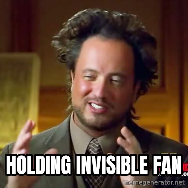 Ancient Aliens meme: holding invisible fan