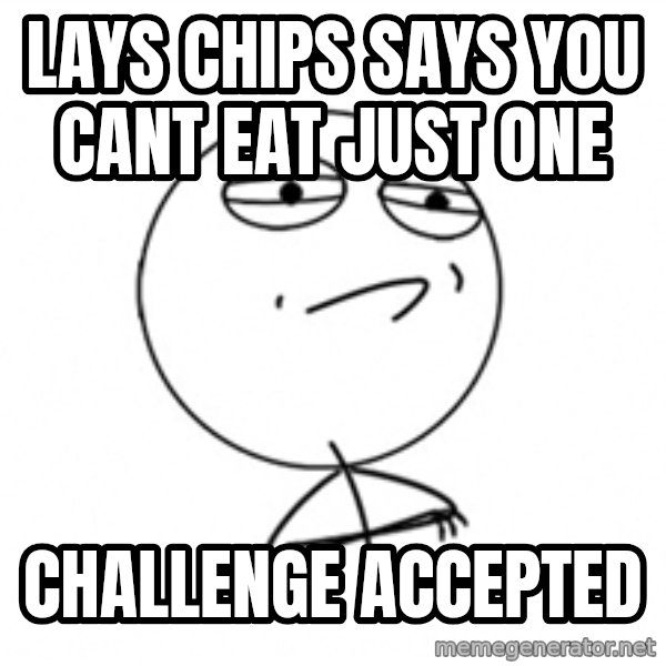 Challenge Accepted 2 meme: Lays chips says you cant eat just one / Challenge accepted