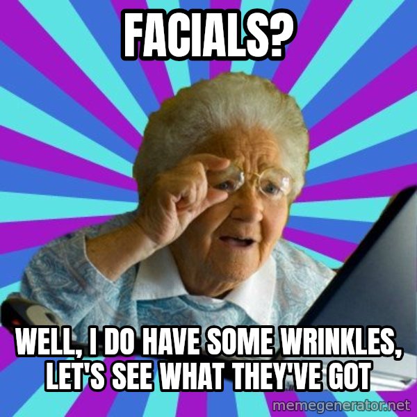 old lady meme: facials? / well, i do have some wrinkles, let's see what they've got