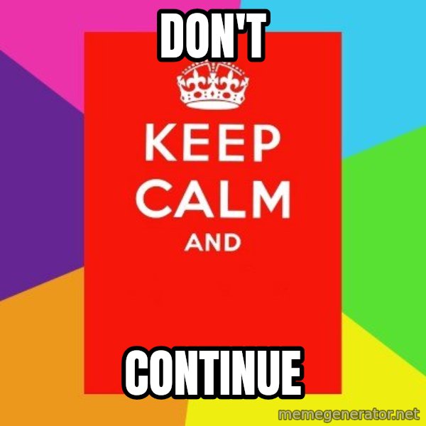 Keep calm and meme: DON'T / CONTINUE