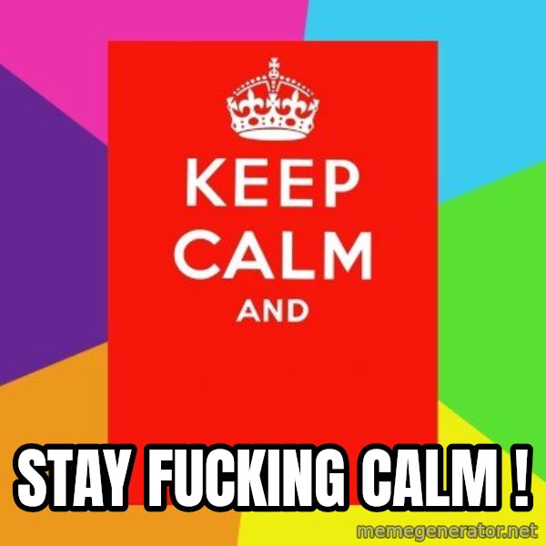 Keep calm and meme: STAY FUCKING CALM !