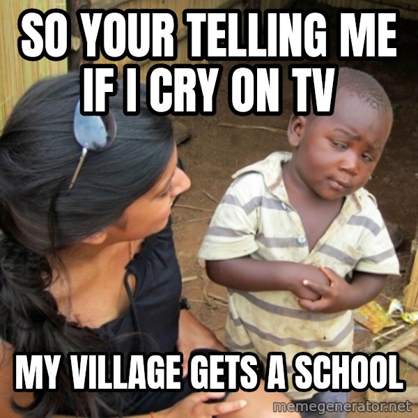 you mean to tell me black kid meme: SO YOUR TELLING ME IF I CRY ON TV / MY VILLAGE GETS A SCHOOL