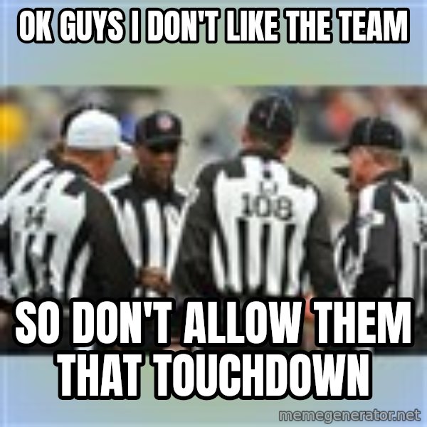NFL Ref Meeting meme: OK GUYS I DON'T LIKE THE TEAM / SO DON'T ALLOW THEM THAT TOUCHDOWN