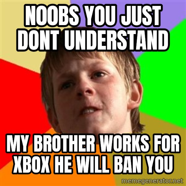 Angry School Boy meme: N00bs YOu just dont Understand / My brother works for Xbox he will ban you