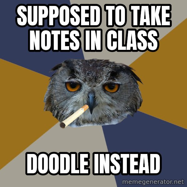 Art Student Owl meme: supposed to take notes in class / doodle instead