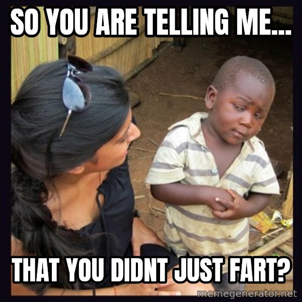 Skeptical third-world kid meme: So you are telling me... / that you didnt just fart?