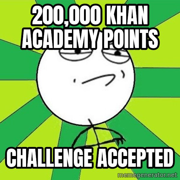 Challenge Accepted 2 meme: 200,000 khan academy points / challenge accepted