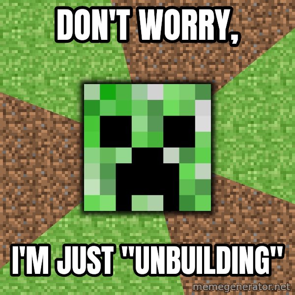 Minecraft Creeper meme: don't worry, / i'm just "unbuilding"