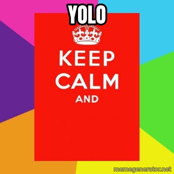 Keep calm and meme: YOLO