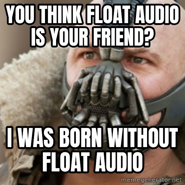 Bane meme: you think float audio is your friend? / I WAS BORN WITHOUT FLOAT AUDIO