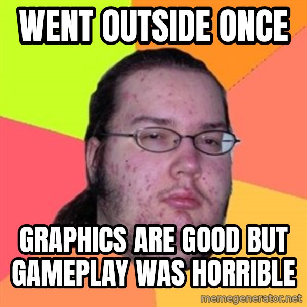 Butthurt Dweller meme: Went outside once / graphics are good but gameplay was horrible