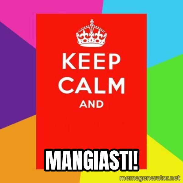 Keep calm and meme: mangiasti!