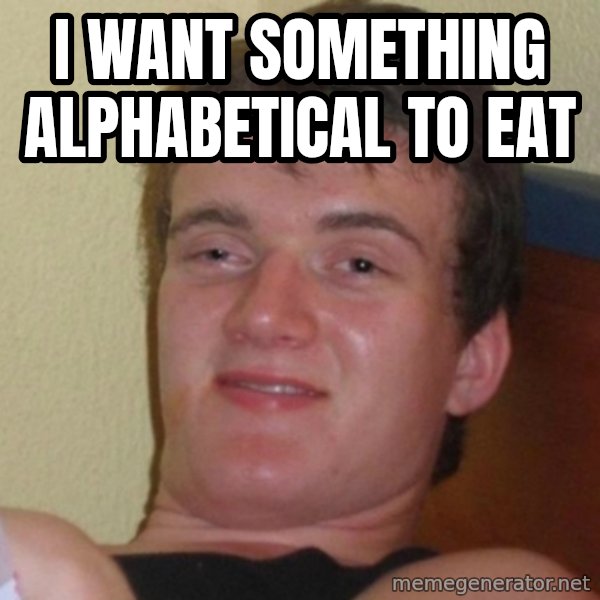 Really Stoned Guy meme: I want something alphabetical to eat